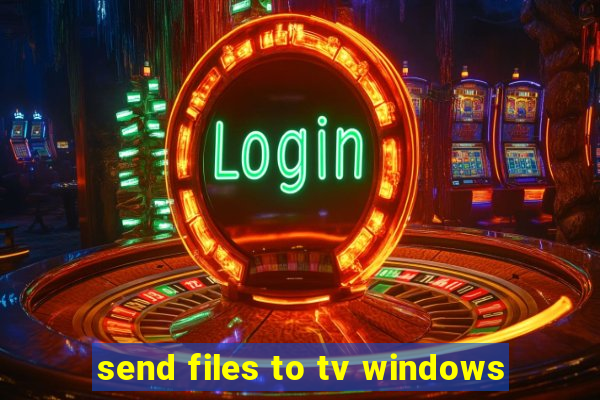 send files to tv windows